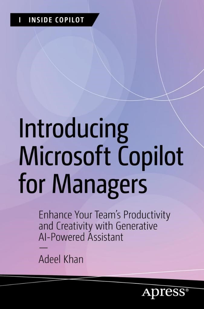 Introducing Microsoft Copilot for Managers: Enhance Your Team's Productivity and Creativity with Generative AI-Powered Assistant (Inside Copilot) Adeel Khan