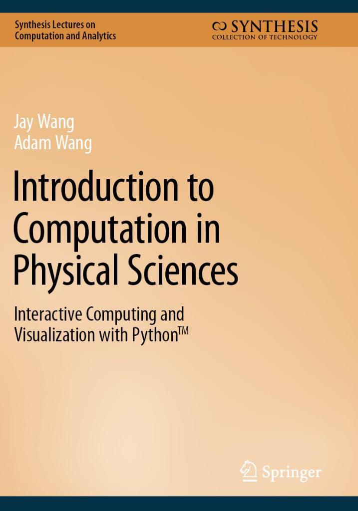 Introduction to Computation in Physical Sciences: Interactive Computing and Visualization with Python™ (Synthesis Lectures on Computation and Analytics) Wang