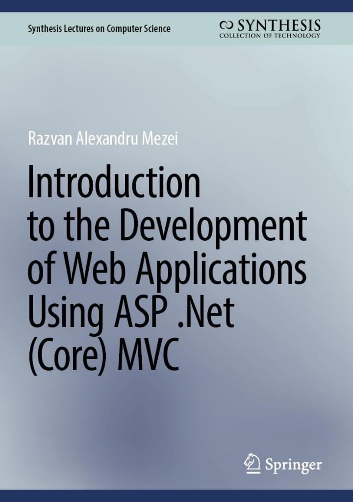 Introduction to the Development of Web Applications Using ASP .Net (Core) MVC (Synthesis Lectures on Computer Science) Alexandru Mezei 
