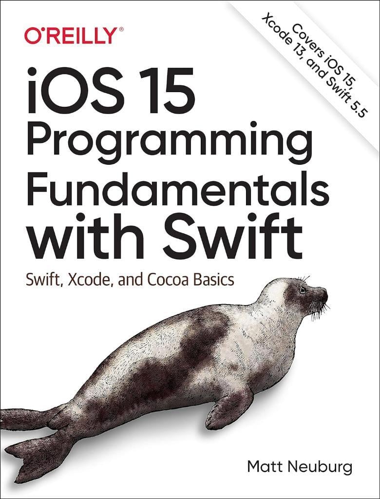 iOS 15 Programming Fundamentals with Swift: Swift, Xcode, and Cocoa Basics Matt Neuburg