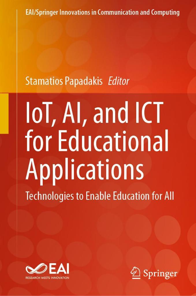 IoT, AI, and ICT for Educational Applications: Technologies to Enable Education for All (EAI/Springer Innovations in Communication and Computing) Stamatios Papadakis
