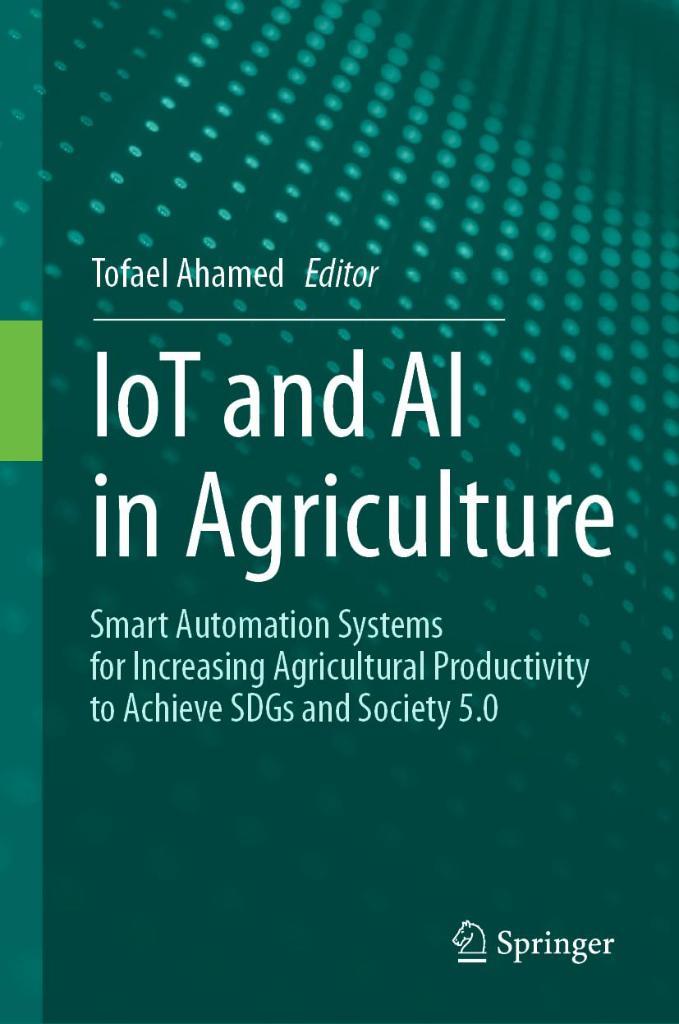 IoT and AI in Agriculture: Smart Automation Systems for increasing Agricultural Productivity to Achieve SDGs and Society 5.0 Tofael Ahamed