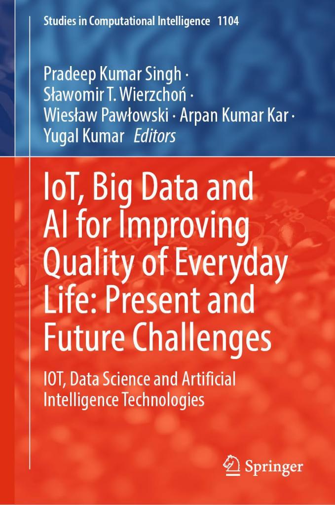 IoT, Big Data and AI for Improving Quality of Everyday Life: Present and Future Challenges: IOT, Data Science and Artificial Intelligence Technologies (Studies in Computational Intelligence, 1104) Singh Wierzchoń