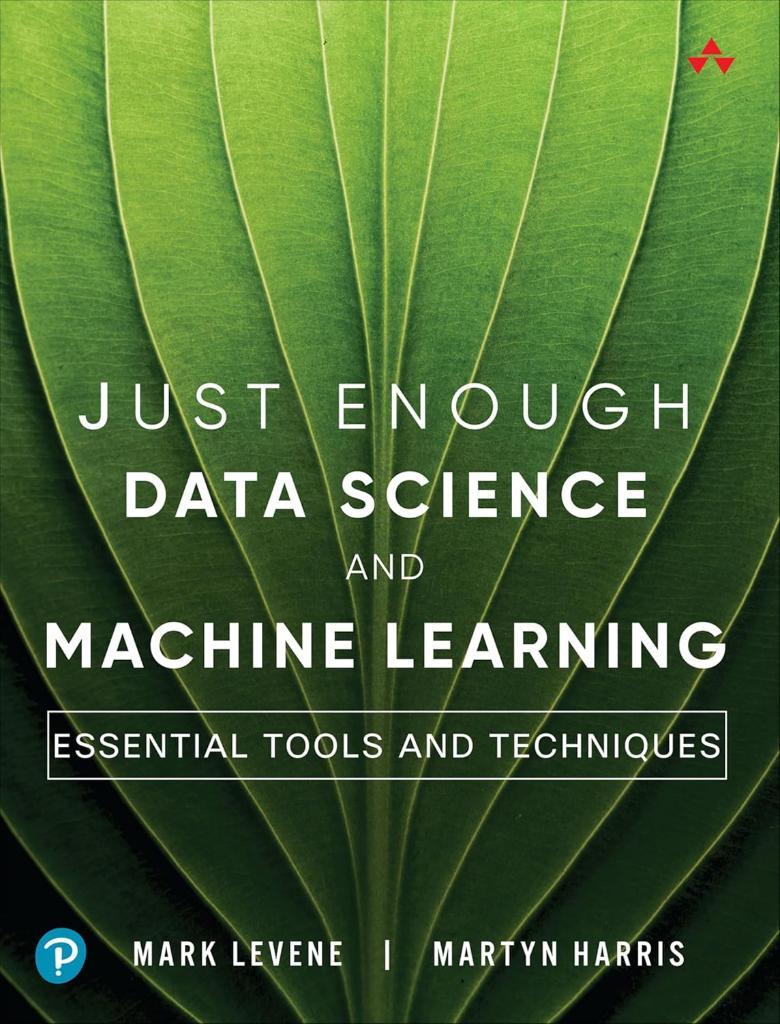 Just Enough Data Science and Machine Learning: Essential Tools and Techniques Levene Harris