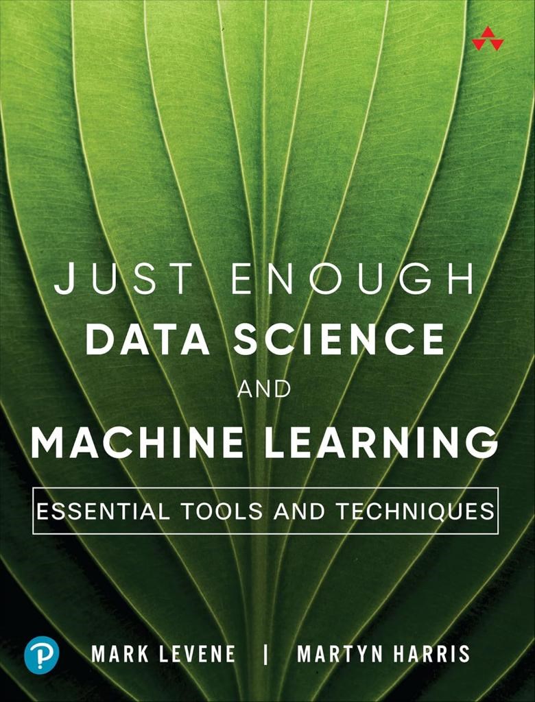 Just Enough Data Science and Machine Learning: Essential Tools and Techniques Levene Harris