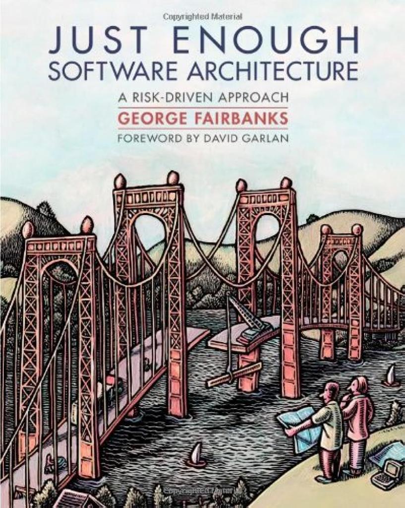 Just Enough Software Architecture: A Risk-Driven Approach George H. Fairbanks
