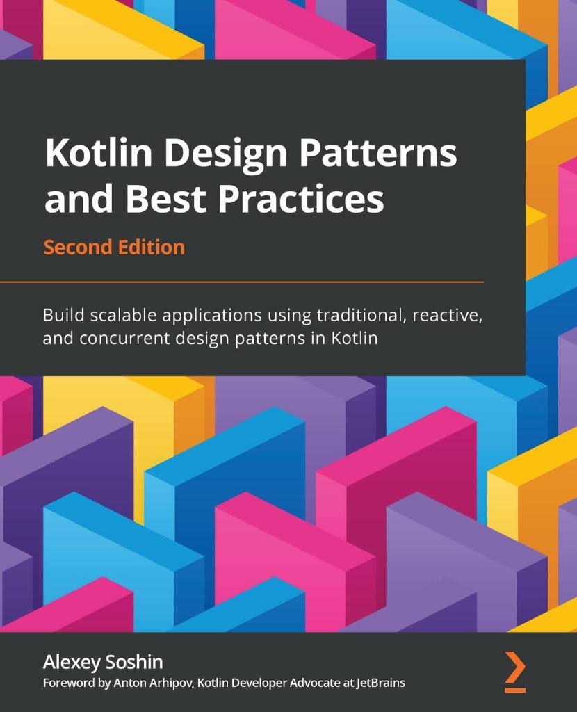 Kotlin Design Patterns and Best Practices Build scalable applications using traditional, reactive, and concurrent design patterns in Kotlin 2nd ed. Alexey Soshin