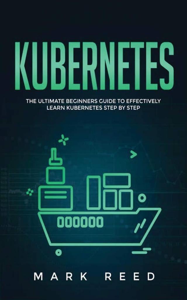 Kubernetes_ The Ultimate Beginners Guide to Effectively Learn Kubernetes Step-by-Step-Publishing Factory (2020) Reed, Mark
