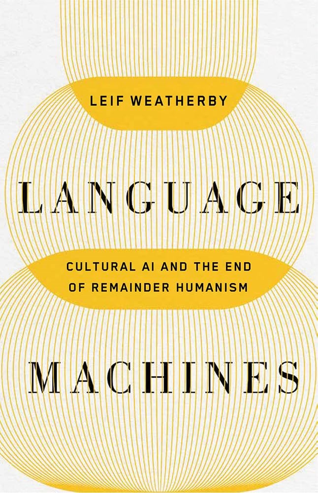 Language Machines: Cultural AI and the End of Remainder Humanism (Posthumanities) (Volume 74) Weatherby