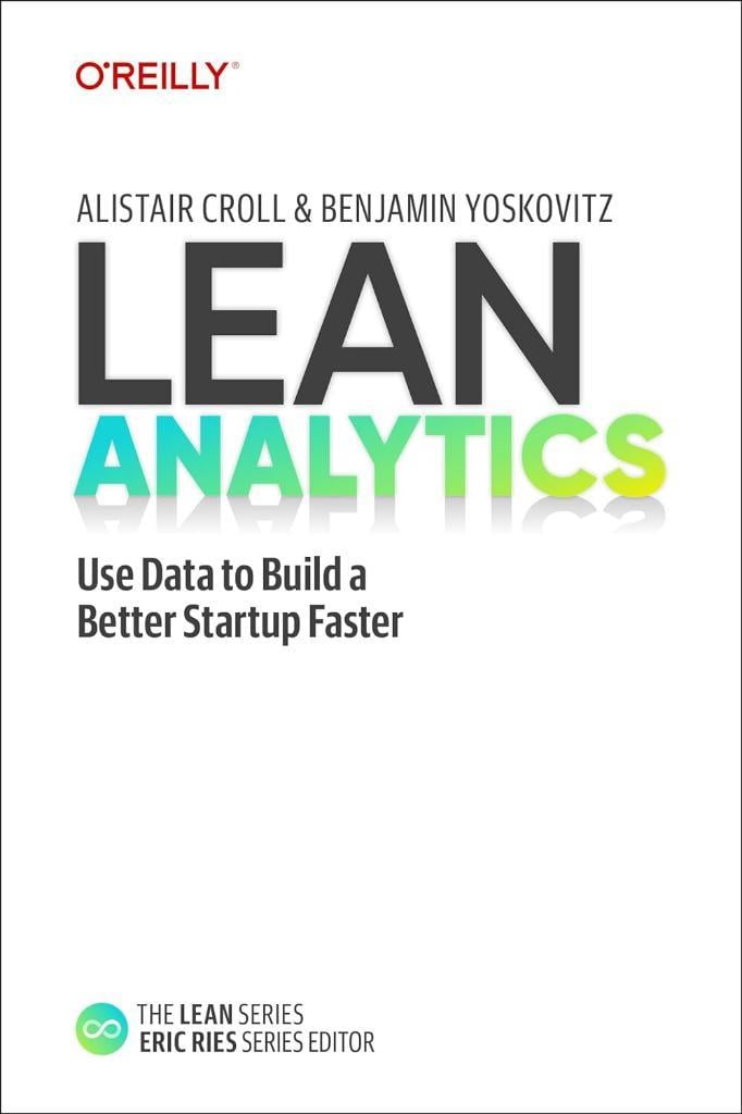 Lean Analytics: Use Data to Build a Better Startup Faster Croll Yoskovitz