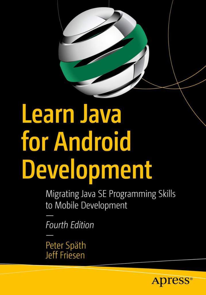 Learn Java for Android Development: Migrating Java SE Programming Skills to Mobile Development 4th ed. Späth Friesen