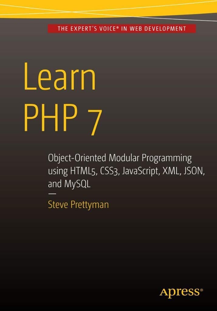Learn PHP 7: Object Oriented Modular Programming using HTML5, CSS3, JavaScript, XML, JSON, and MySQL Steve Prettyman