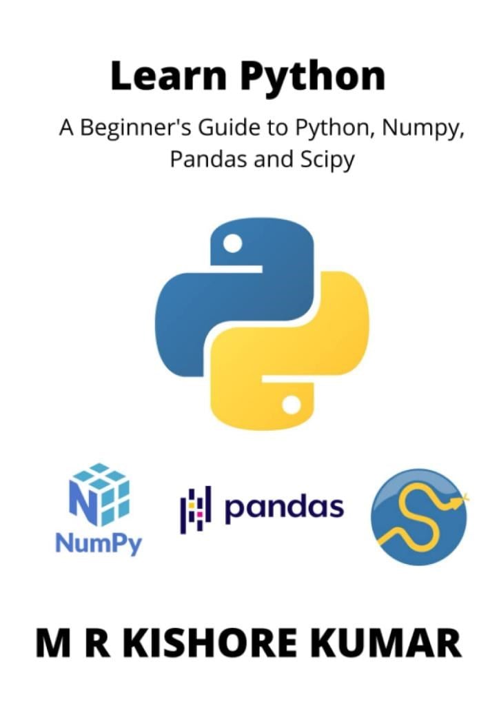 Learn Python: A Beginner's Guide to Python, Numpy,Pandas and Scipy M R Kishore Kumar
