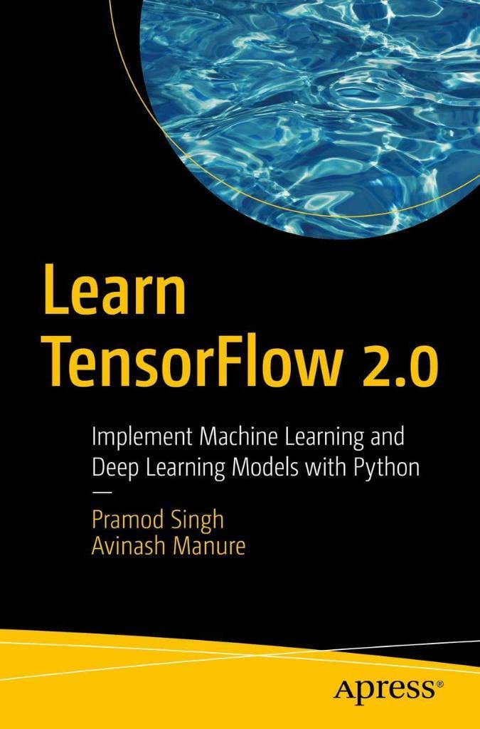 Learn TensorFlow 2.0: Implement Machine Learning and Deep Learning Models with Python Singh Manure