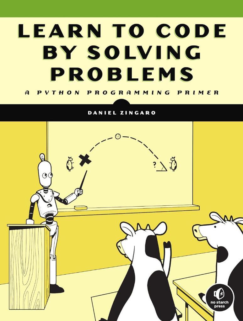 Learn to Code by Solving Problems: A Python Programming Primer Daniel Zingaro
