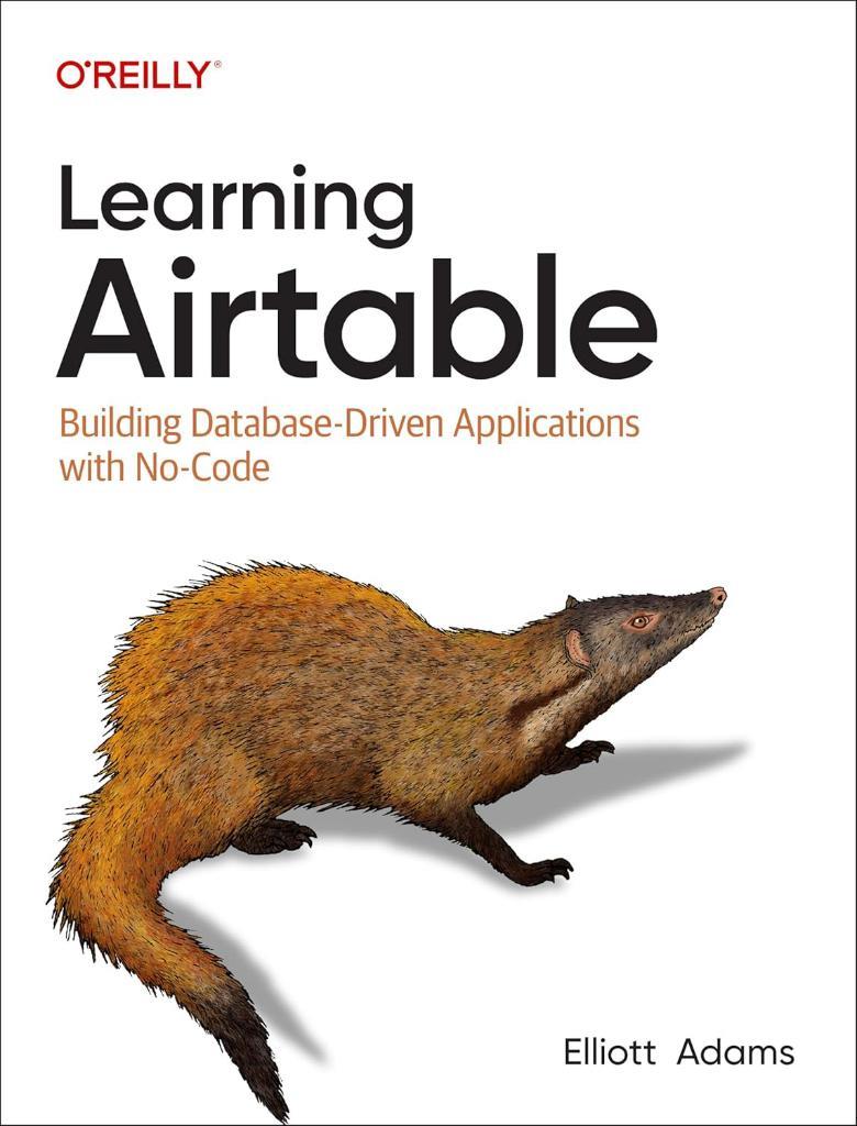 Learning Airtable: Building Database-Driven Applications with No-Code Elliott Adams