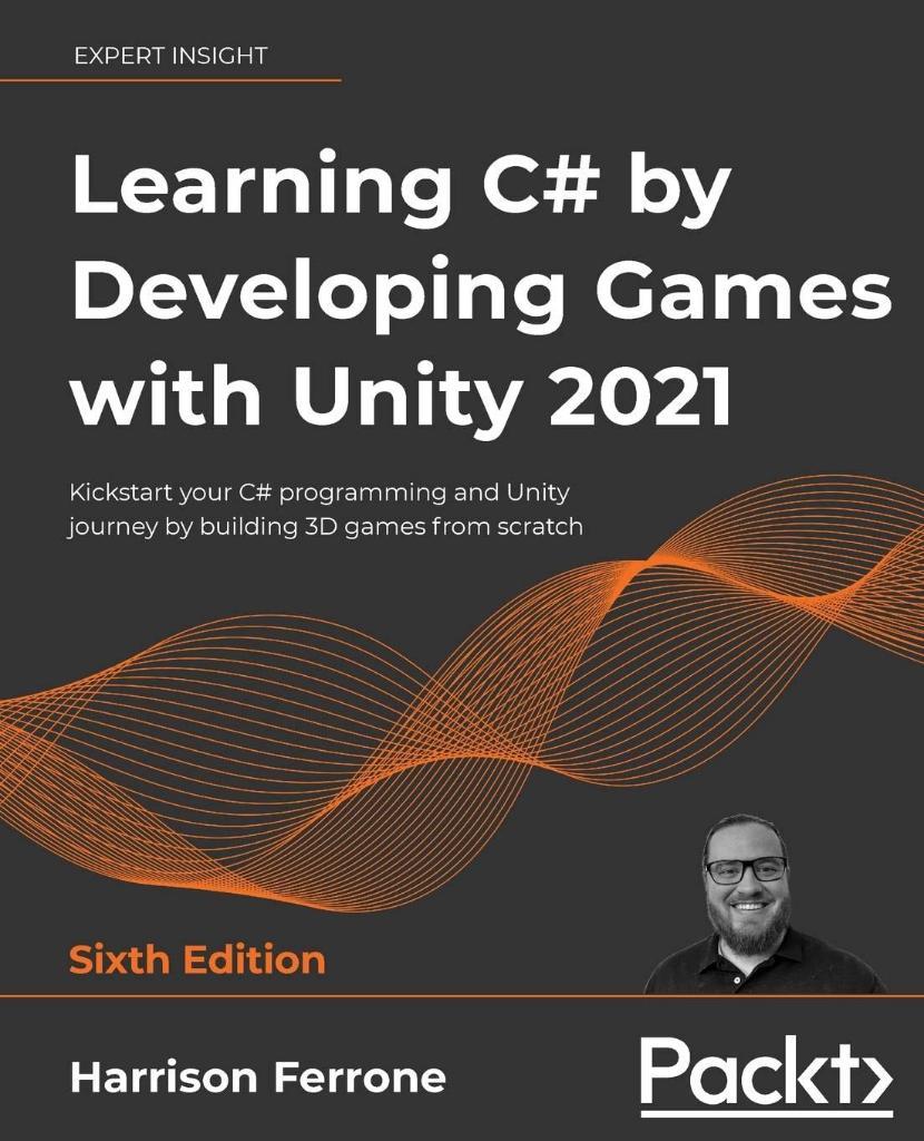 Learning C# by Developing Games with Unity 2021: Kickstart your C# programming and Unity journey by building 3D games from scratch 6th ed. Harrison Ferrone