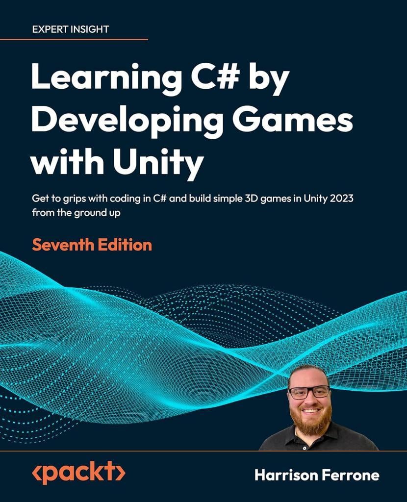 Learning C# by Developing Games with Unity Get to grips with coding in C# and build simple 3D games in Unity 2022 from the ground up 7th ed. Harrison Ferrone