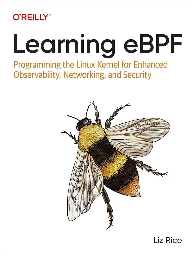 Learning eBPF: Programming the Linux Kernel for Enhanced Observability, Networking, and Security Liz Rice