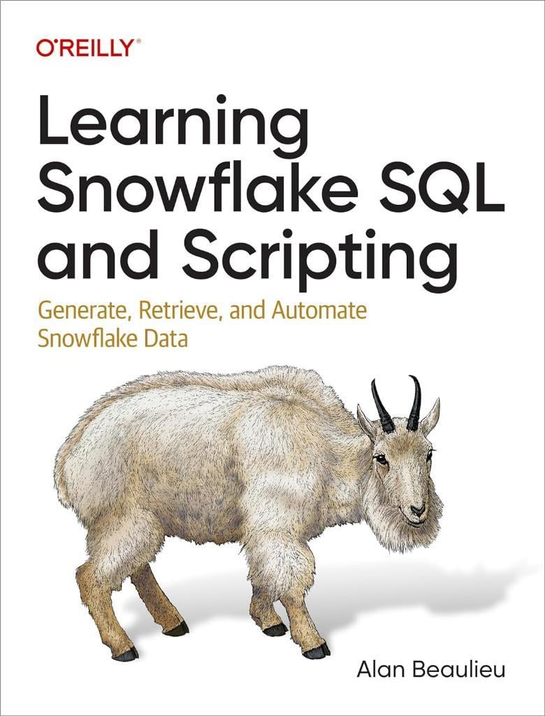 Learning Snowflake SQL and Scripting: Generate, Retrieve, and Automate Snowflake Data Alan Beaulieu
