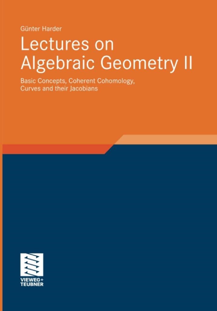 Lectures on Algebraic Geometry II: Basic Concepts, Coherent Cohomology, Curves and their Jacobians (Aspects of Mathematics, 39) Günter Harder