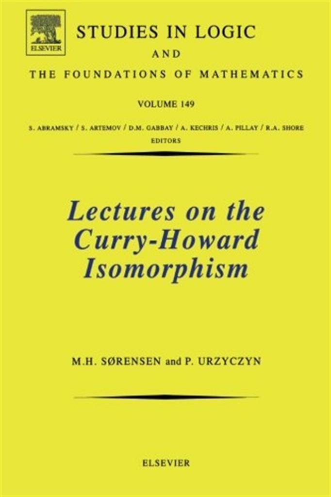 Lectures on the Curry-Howard Isomorphism: Volume 149 Morten Heine Sørensen