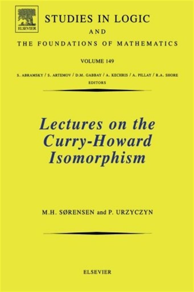 Lectures on the Curry-Howard Isomorphism: Volume 149 Morten Heine Sørensen