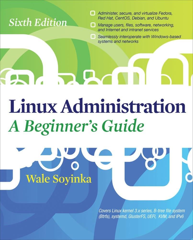 Linux Administration: A Beginners Guide, Sixth Edition 6th Edition Wale Soyinka