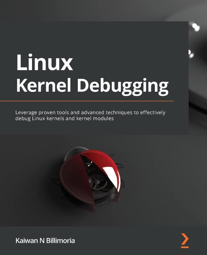 Linux Kernel Debugging: Leverage proven tools and advanced techniques to effectively debug Linux kernels and kernel modules Billimoria