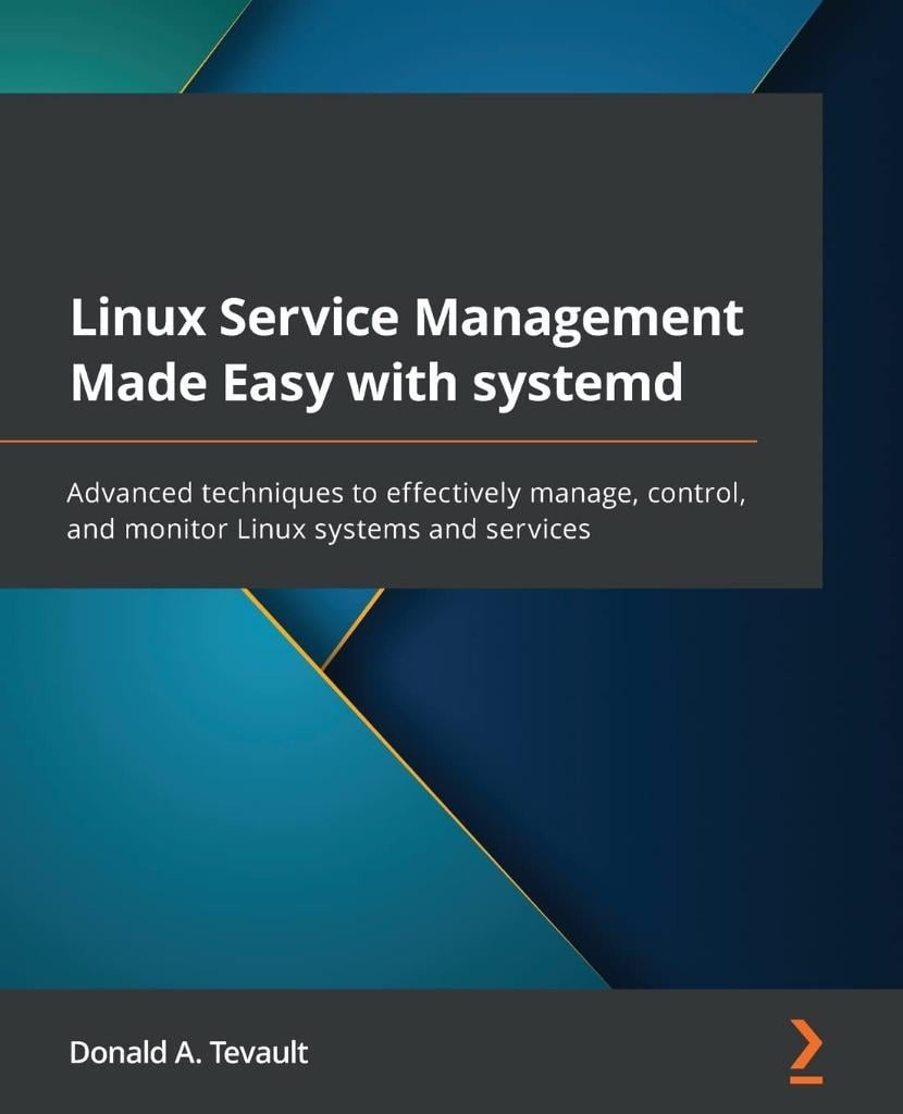 Linux Service Management Made Easy with systemd: Advanced techniques to effectively manage, control, and monitor Linux systems and services Tevault