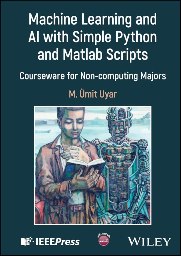 Machine Learning and AI with Simple Python and Matlab Scripts: Courseware for Non-computing Majors (IEEE Press) M. Umit Uyar