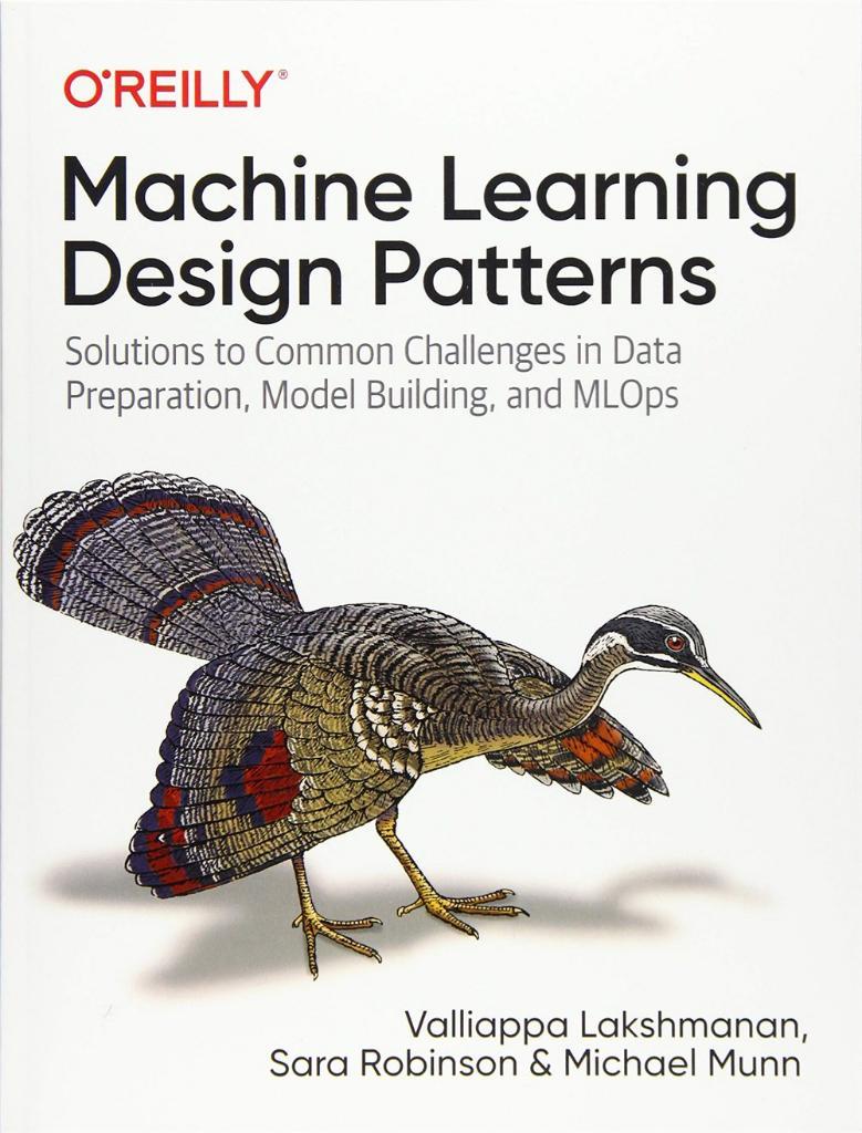 Machine Learning Design Patterns: Solutions to Common Challenges in Data Preparation, Model Building, and MLOps Lakshmanan Robinson
