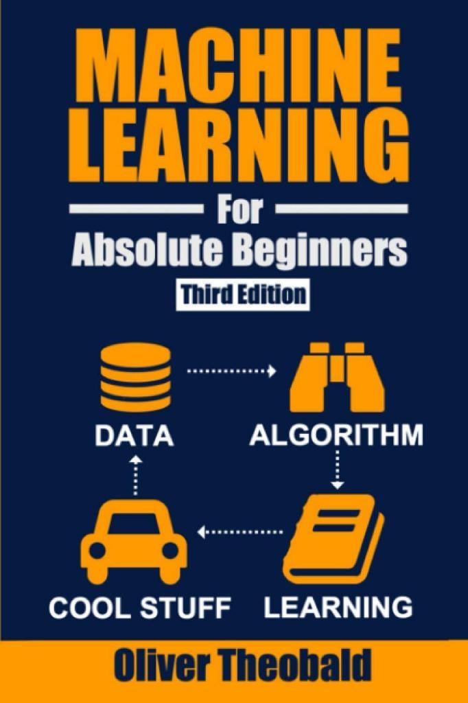Machine Learning for Absolute Beginners: A Plain English Introduction (Third Edition) (Machine Learning with Python for Beginners)Oliver Theobald