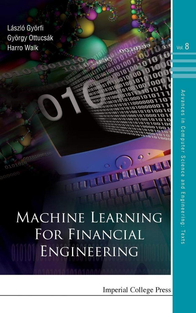 MACHINE LEARNING FOR FINANCIAL ENGINEERING Vol. 8 (Advances in Computer Science and Engineering: Texts) Gyorfi Ottucsak