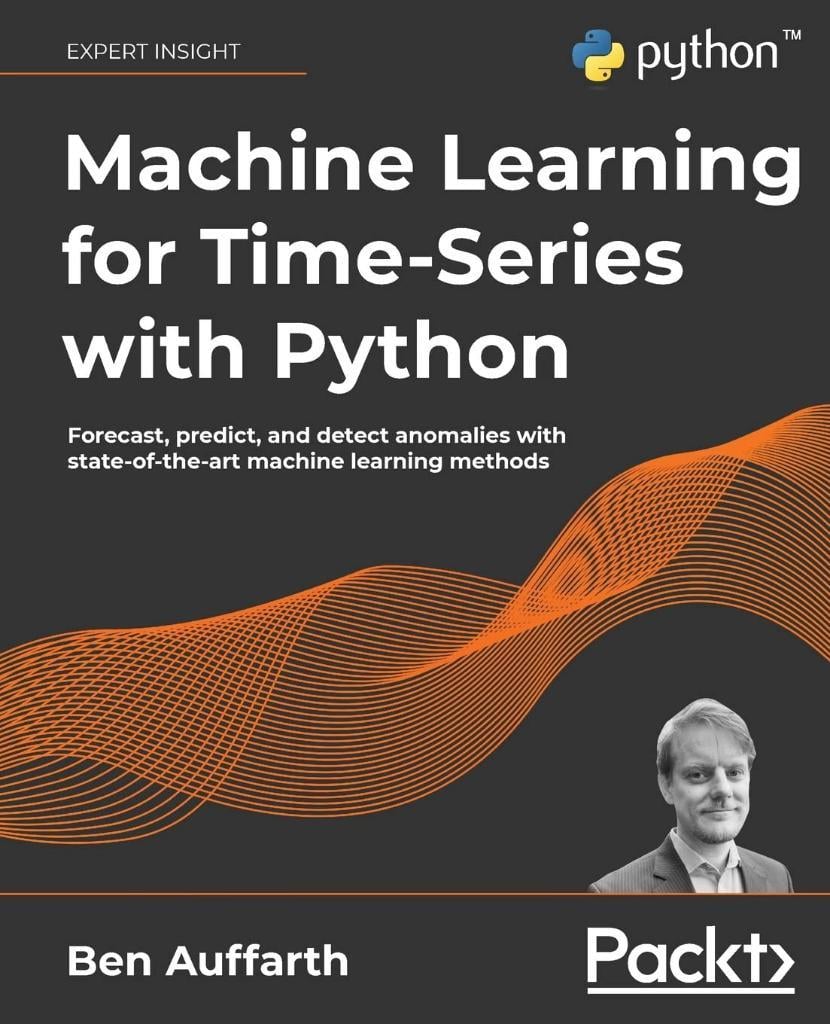 Machine Learning for Time-Series with Python: Forecast, predict, and detect anomalies with state-of-the-art machine learning methods Ben Auffarth