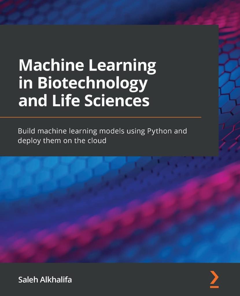 Machine Learning in Biotechnology and Life Sciences: Build machine learning models using Python and deploy them on the cloud Saleh Alkhalifa