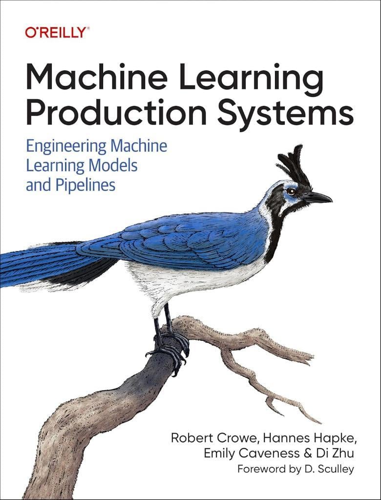 Machine Learning Production Systems: Engineering Machine Learning Models and Pipelines - Crowe, Hapke, Caveness, Zhu