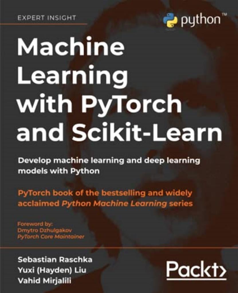 Machine Learning with PyTorch and Scikit-Learn: Develop machine learning and deep learning models with Python Raschka Liu