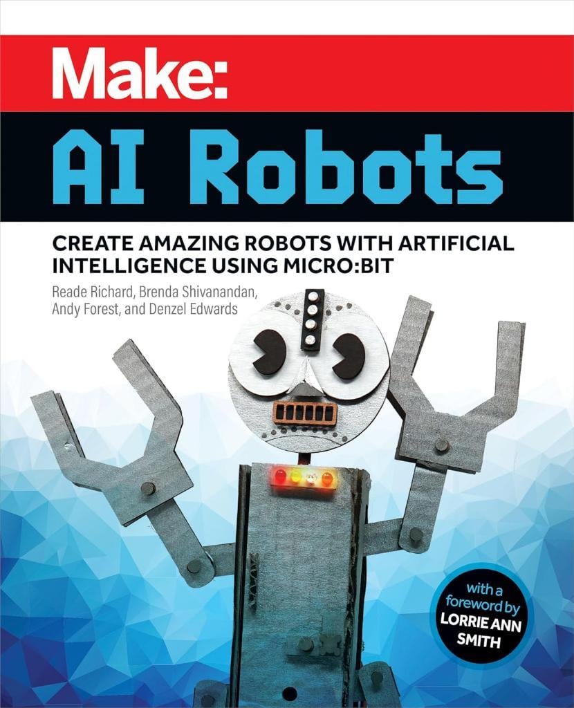 Make: AI Robots: Create Amazing Robots with Artificial Intelligence Using micro:bit Richard Shivanandan