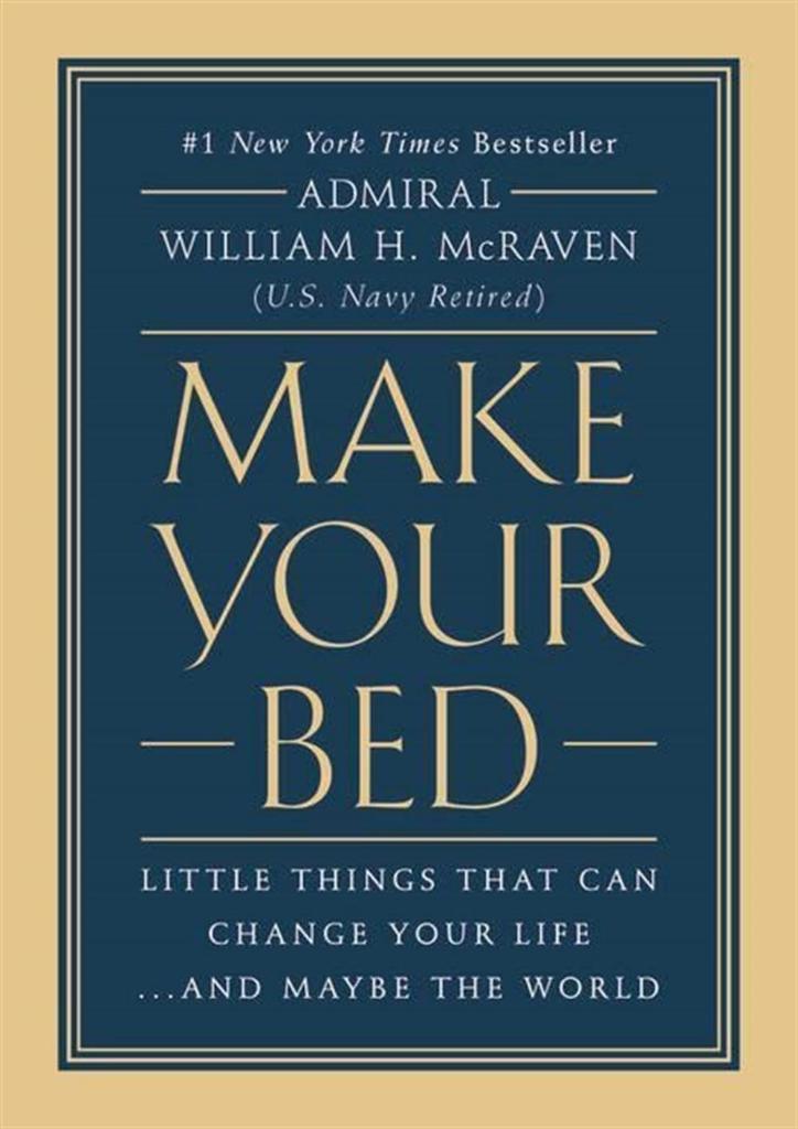 Make Your Bed: Little Things That Can Change Your Life...And Maybe the World William H. McRaven