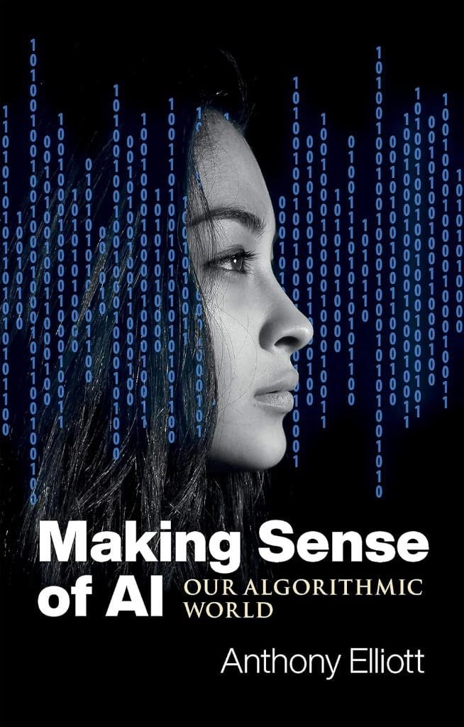 Making Sense of AI: Our Algorithmic World Anthony Elliott