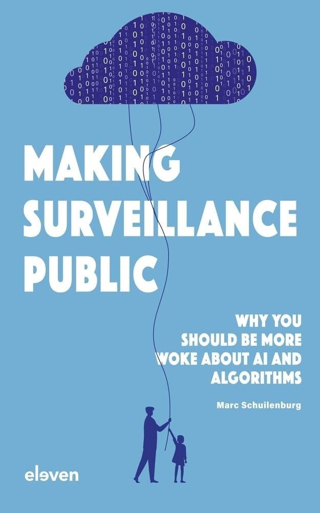 Making Surveillance Public: Why You Should Be More Woke About AI and Algorithms Marc Schuilenburg