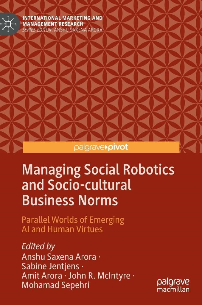 Managing Social Robotics and Socio-cultural Business Norms: Parallel Worlds of Emerging AI and Human Virtues (International Marketing and Management Research) Arora Jentjens
