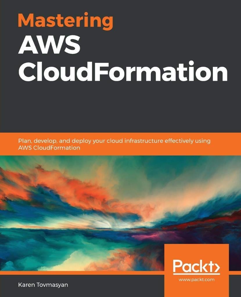 Mastering AWS CloudFormation: Plan, develop, and deploy your cloud infrastructure effectively using AWS CloudFormation Karen Tovmasyan