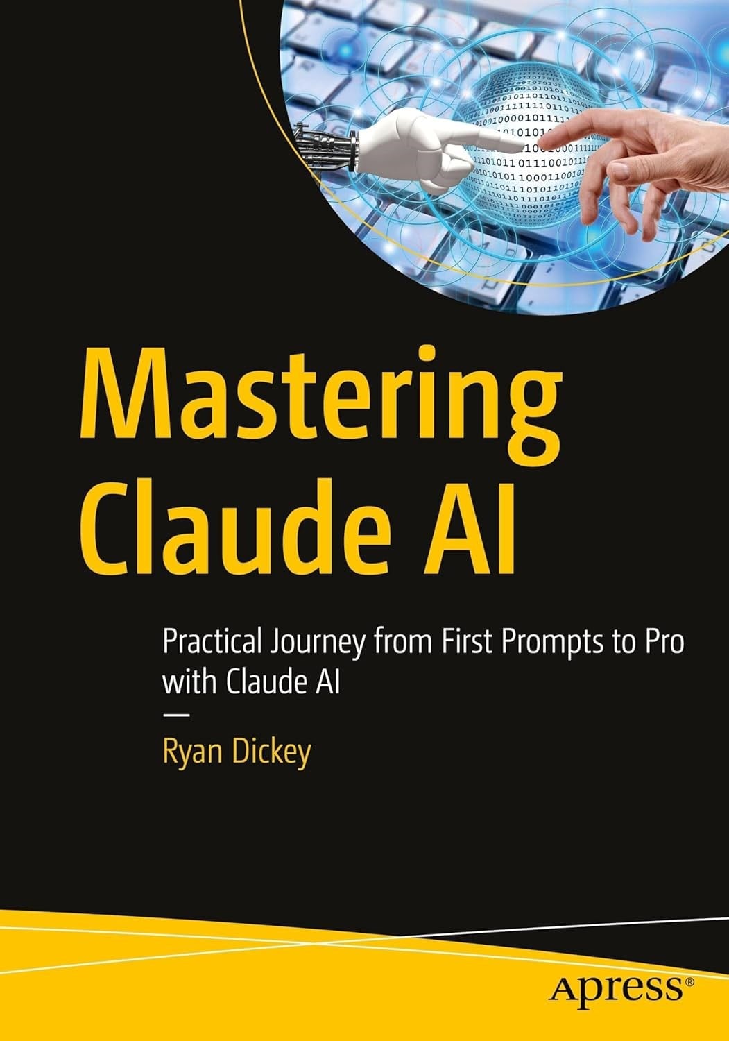 Mastering Claude AI: Practical Journey from First Prompts to Pro with Claude AI Ryan Dickey