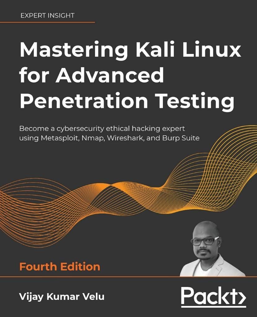 Mastering Kali Linux for Advanced Penetration Testing - Fourth Edition: Apply a proactive approach to secure your cyber infrastructure and enhance your pentesting skills 4th ed. Velu