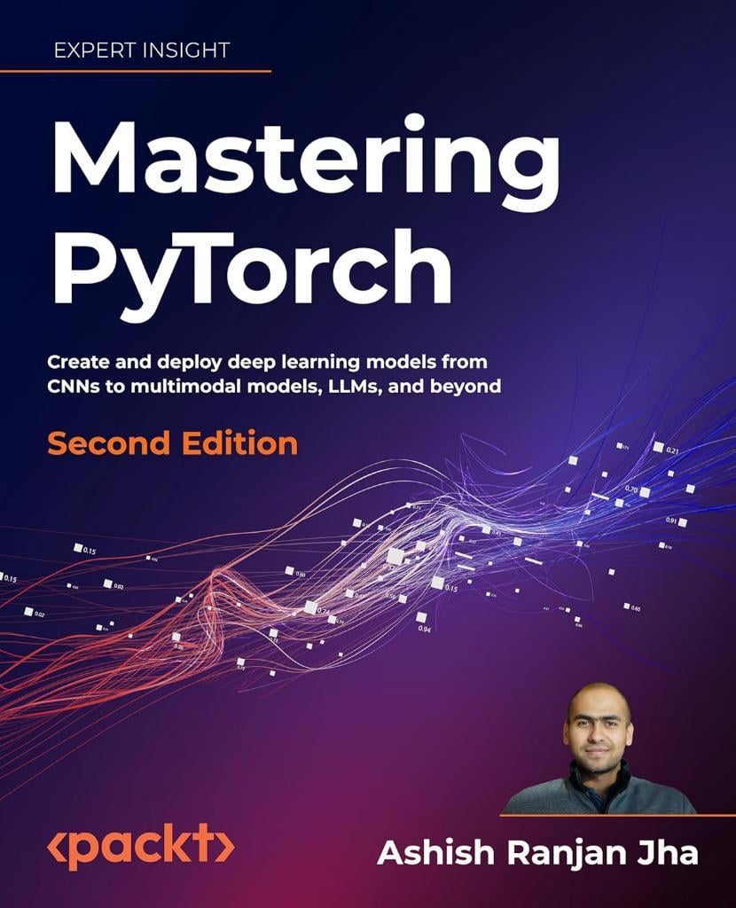Mastering PyTorchCreate and deploy deep learning models from CNNs to multimodal models, LLMs, and beyond 2nd Edition Ashish Ranjan Jha