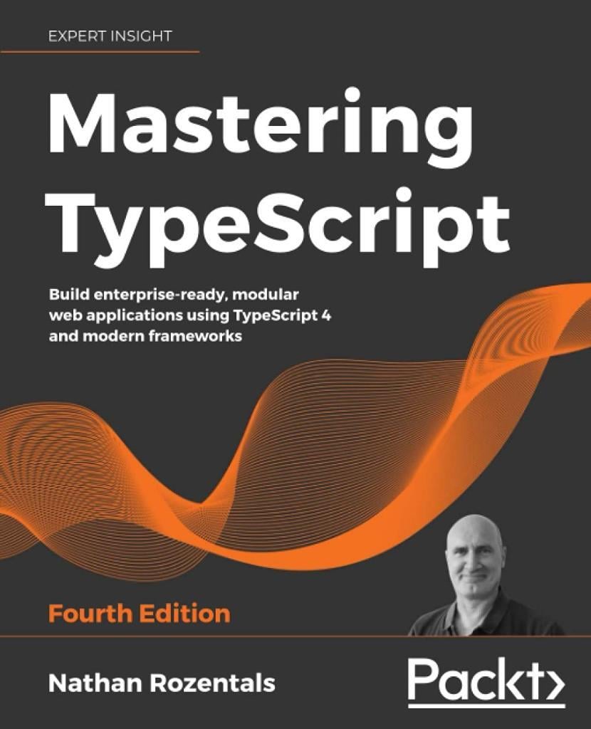 Mastering TypeScript: Build enterprise-ready, modular web applications using TypeScript 4 and modern frameworks, 4th Edition 4th ed. Edition