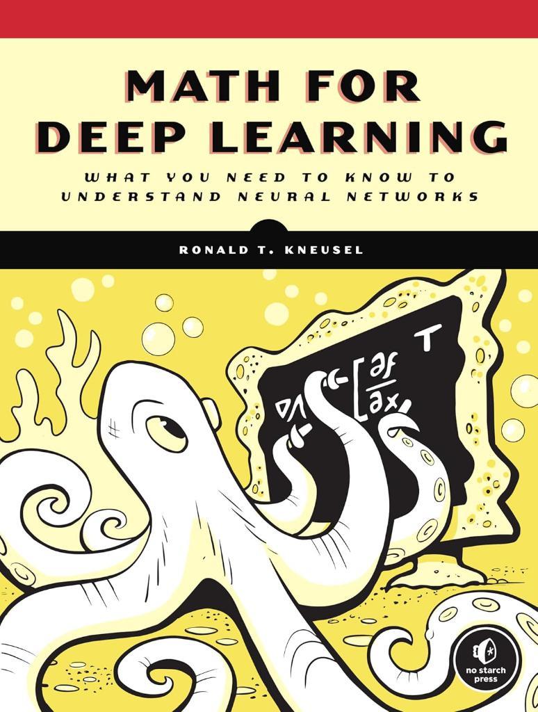 Math for Deep Learning: What You Need to Know to Understand Neural Networks Kneusel