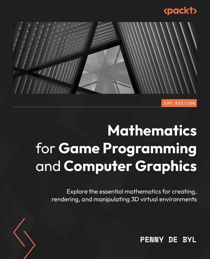 Mathematics for Game Programming and Computer Graphics: Explore the essential mathematics for creating, rendering, and manipulating 3D virtual environments Penny de Byl 